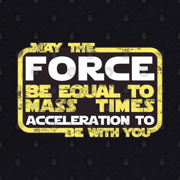 May the Force be Equal to Mass Times Acceleration to Be With You by Peter the T-Shirt Dude